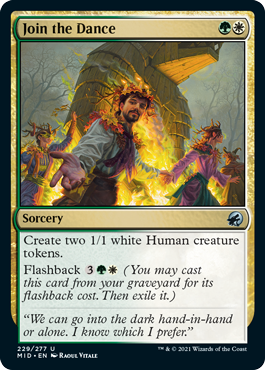 Join the Dance
 Create two 1/1 white Human creature tokens.
Flashback {3}{G}{W} (You may cast this card from your graveyard for its flashback cost. Then exile it.)